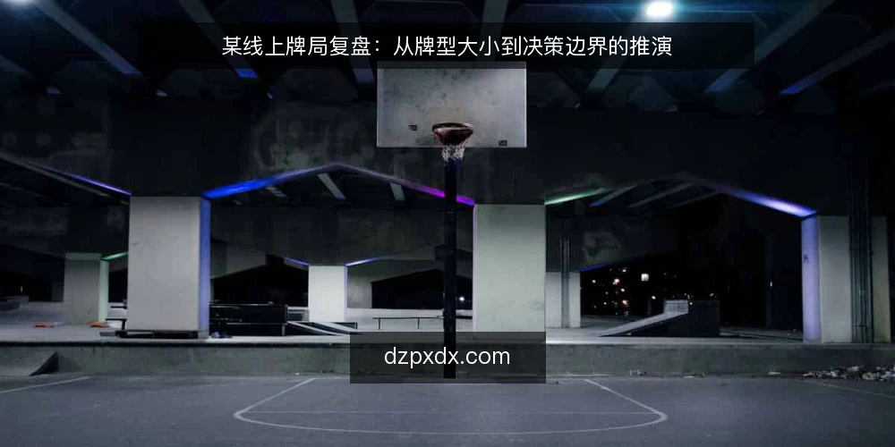 某线上牌局复盘：从牌型大小到决策边界的推演 — 场景与约束：牌局中的牌型大小判定前提 配图