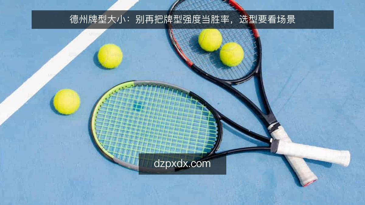 德州牌型大小：别再把牌型强度当胜率，选型要看场景